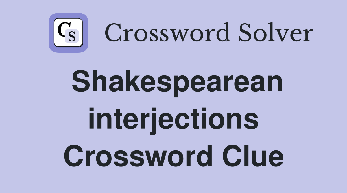 Shakespearean interjections Crossword Clue