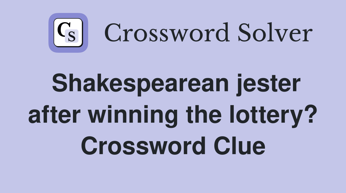 Shakespearean jester after winning the lottery? Crossword Clue