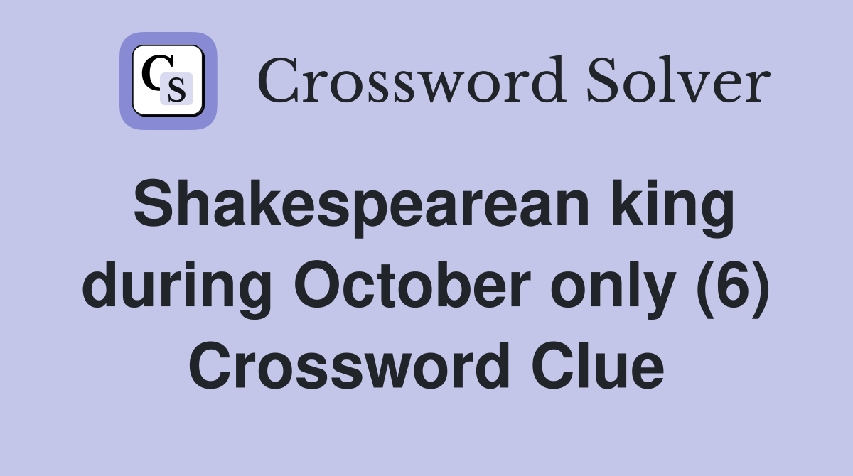 Shakespearean king during October only (6) Crossword Clue
