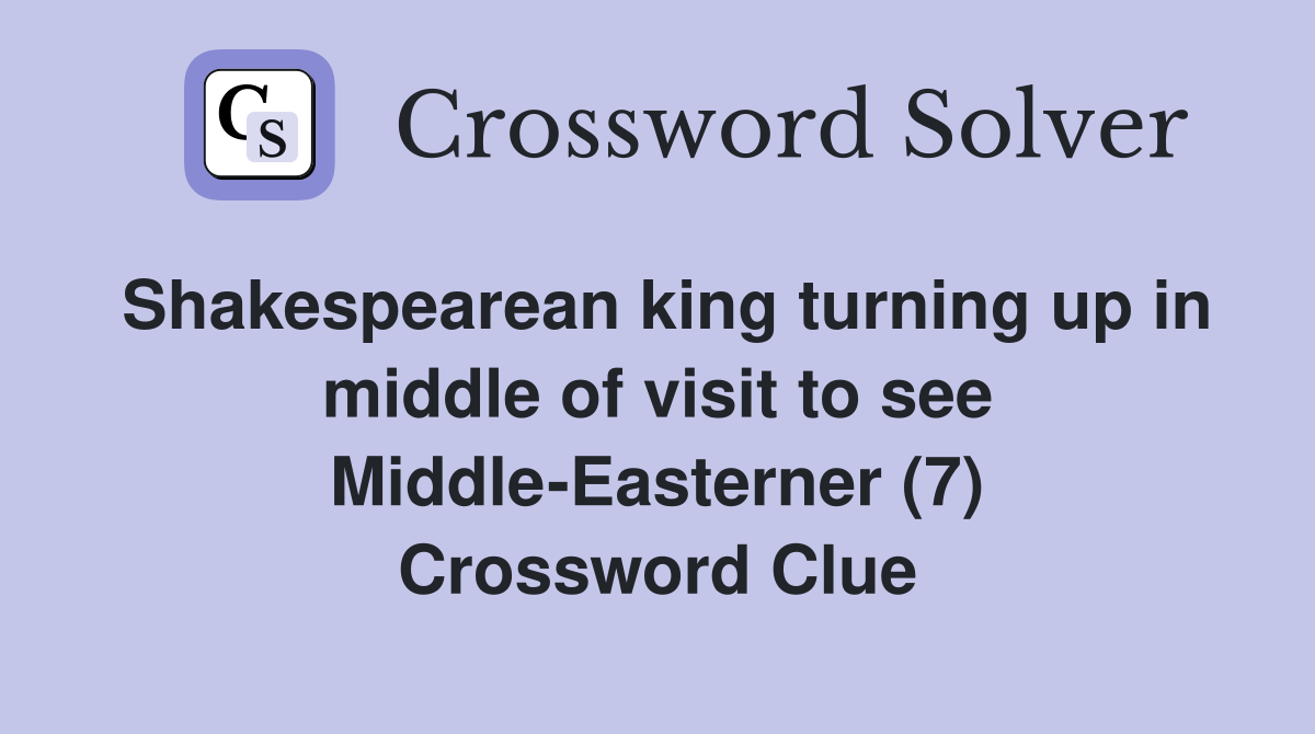 Shakespearean king turning up in middle of visit to see Middle-Easterner (7) Crossword Clue