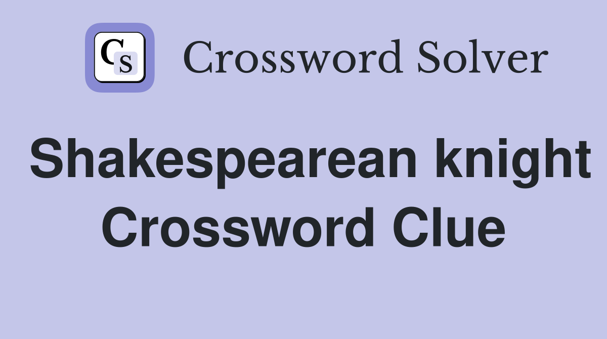 Shakespearean knight Crossword Clue
