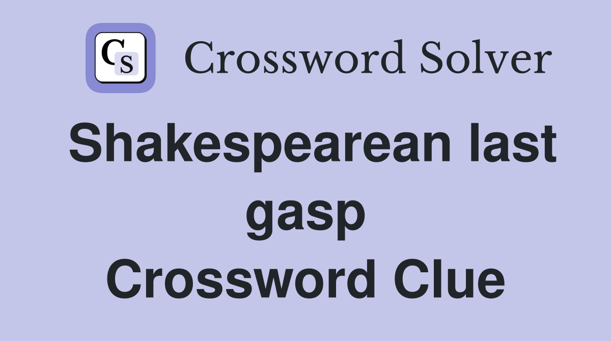 Shakespearean last gasp Crossword Clue