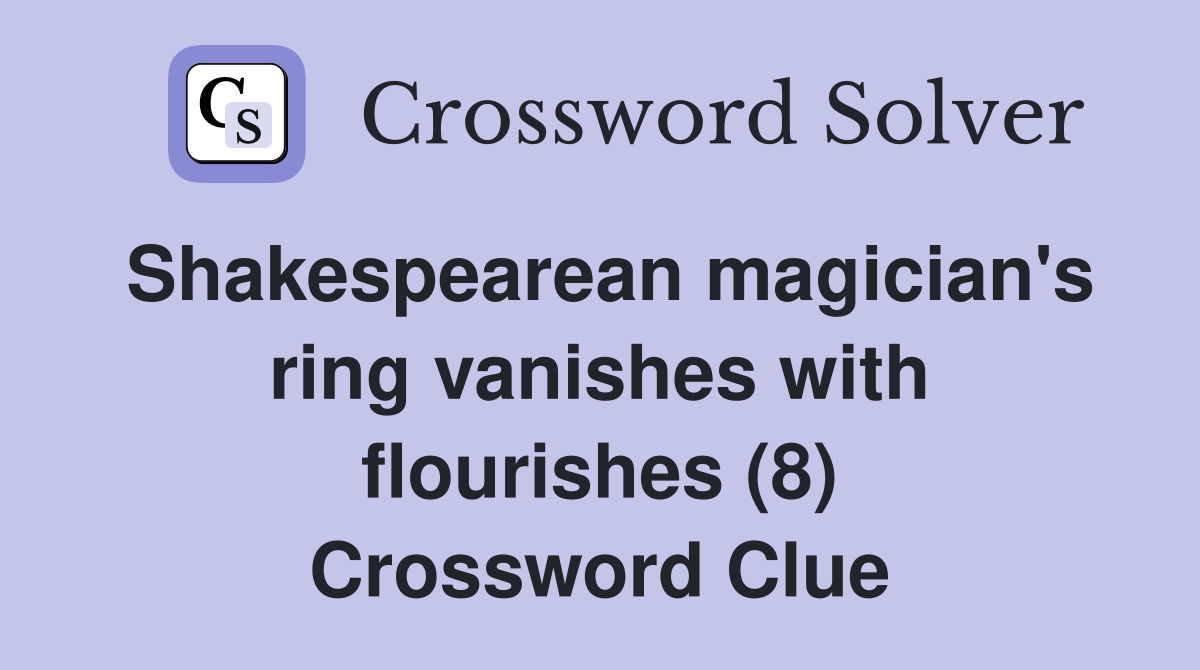 Shakespearean magician's ring vanishes with flourishes (8) Crossword Clue