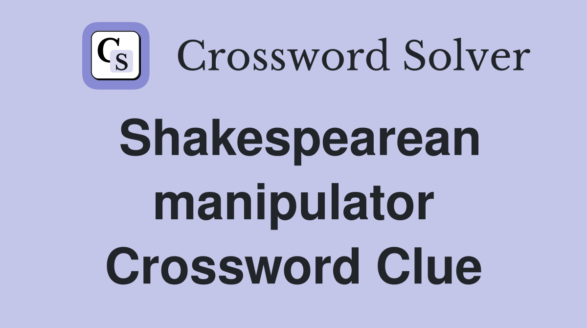 Shakespearean manipulator Crossword Clue