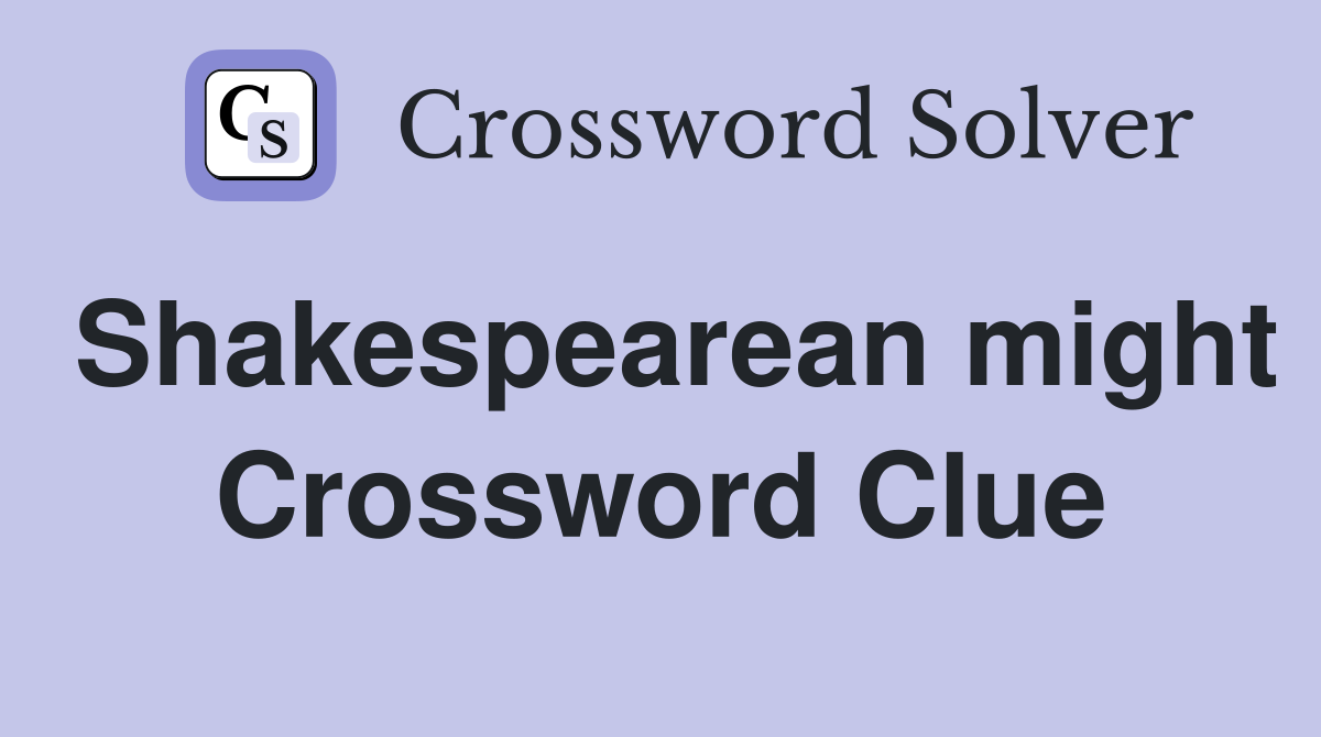 Shakespearean might Crossword Clue