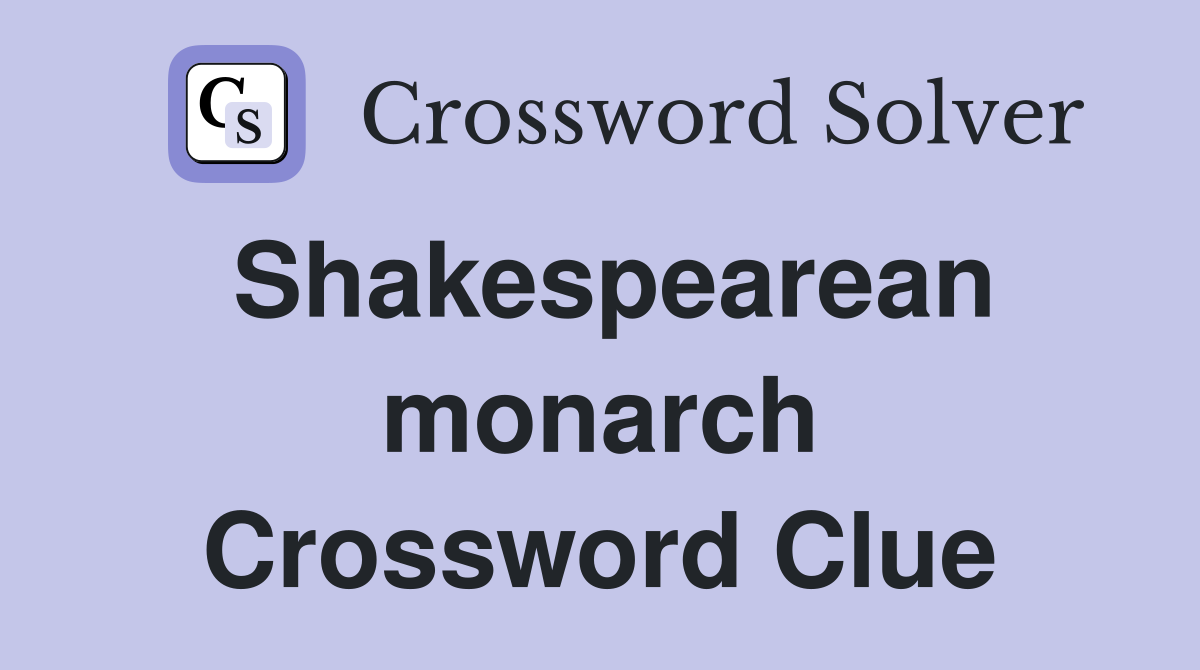 Shakespearean monarch Crossword Clue