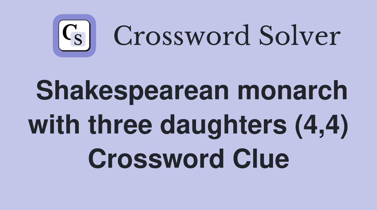 Shakespearean monarch with three daughters (4,4) Crossword Clue