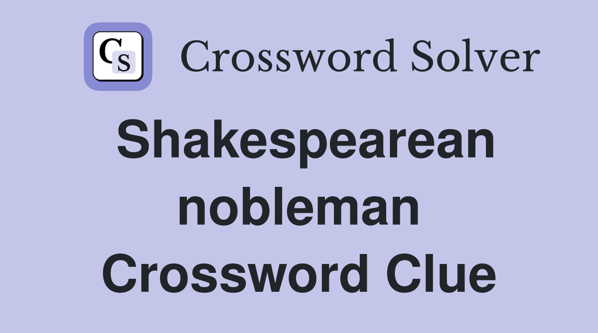 Shakespearean nobleman Crossword Clue