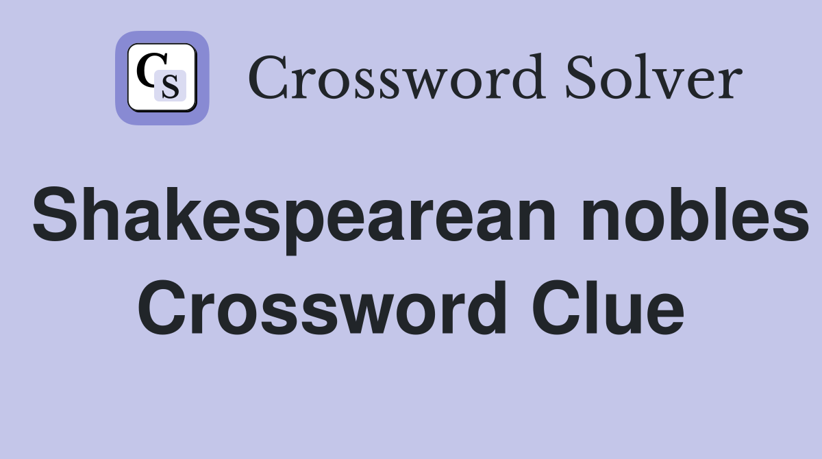 Shakespearean nobles Crossword Clue