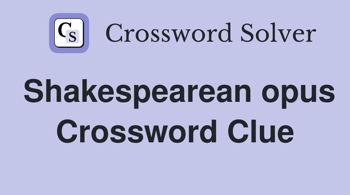 Shakespearean opus Crossword Clue
