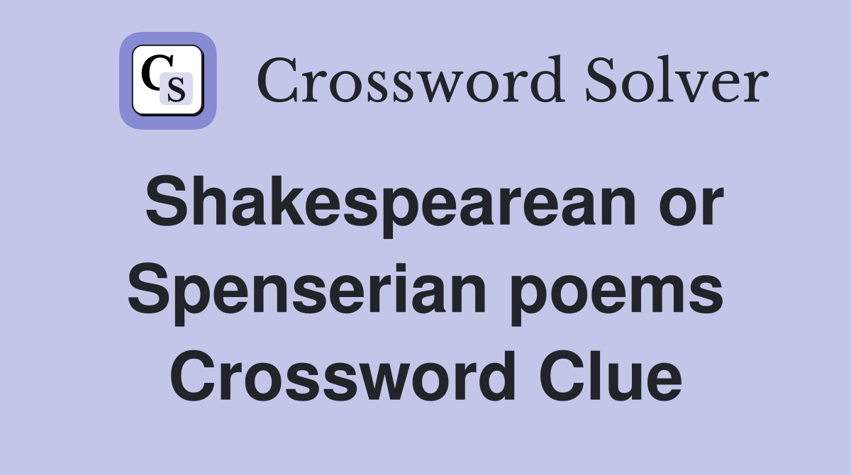 Shakespearean or Spenserian poems Crossword Clue
