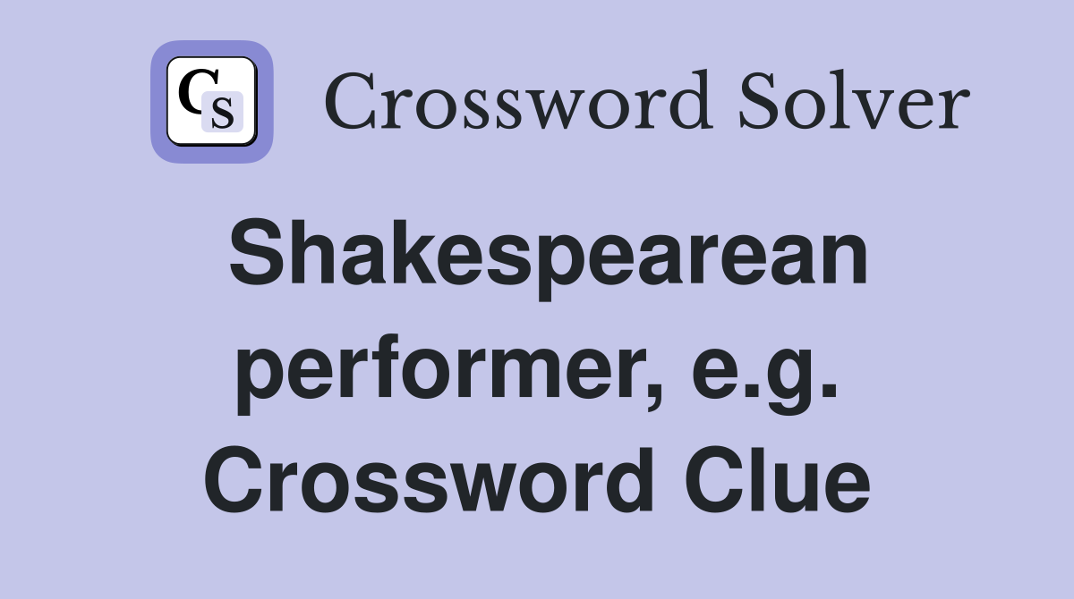 Shakespearean performer, e.g. Crossword Clue