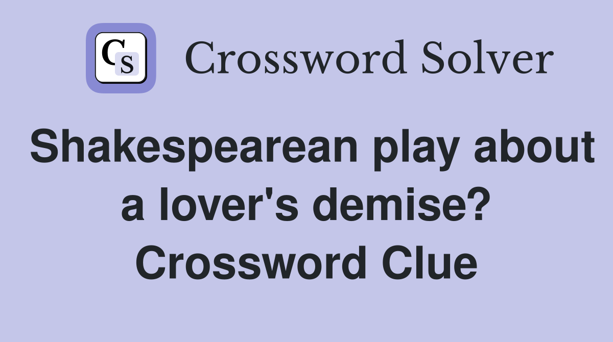 Shakespearean play about a lover's demise? Crossword Clue