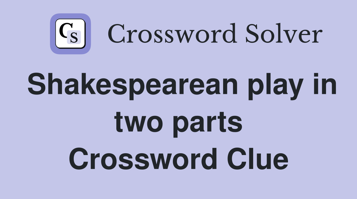 Shakespearean play in two parts Crossword Clue