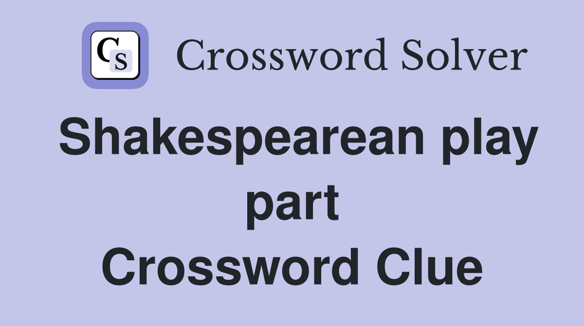 Shakespearean play part Crossword Clue