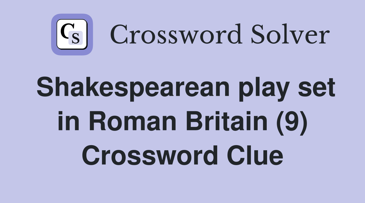 Shakespearean play set in Roman Britain (9) Crossword Clue