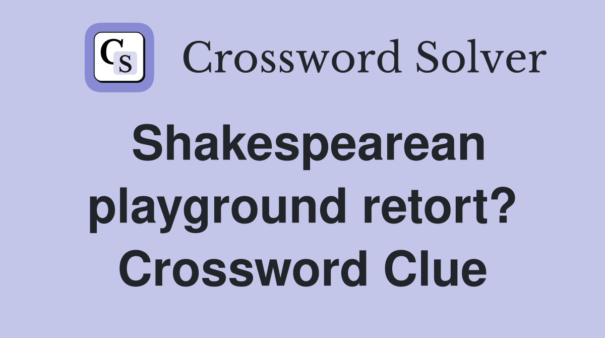 Shakespearean playground retort? Crossword Clue