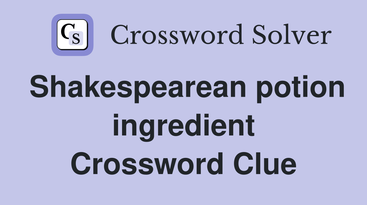 Shakespearean potion ingredient Crossword Clue