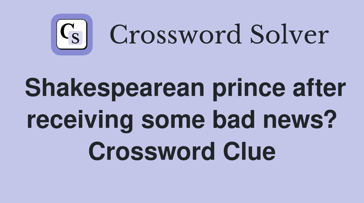 Shakespearean prince after receiving some bad news? Crossword Clue