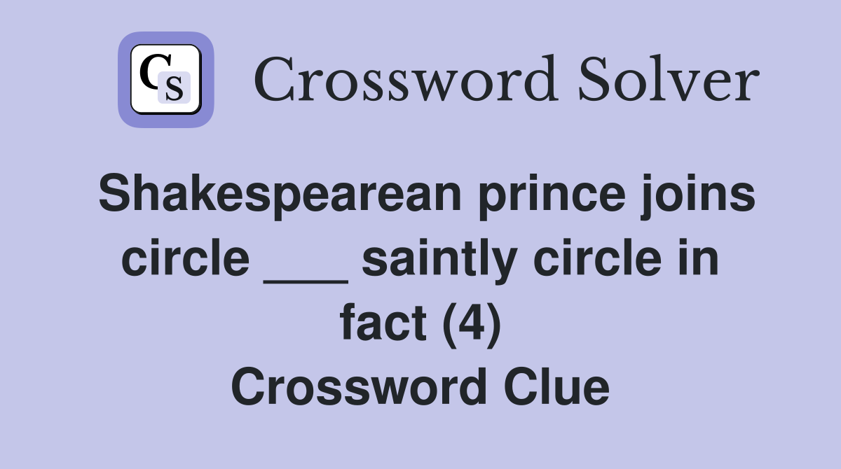 Shakespearean prince joins circle ___ saintly circle in fact (4) Crossword Clue