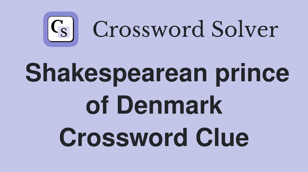 Shakespearean prince of Denmark Crossword Clue