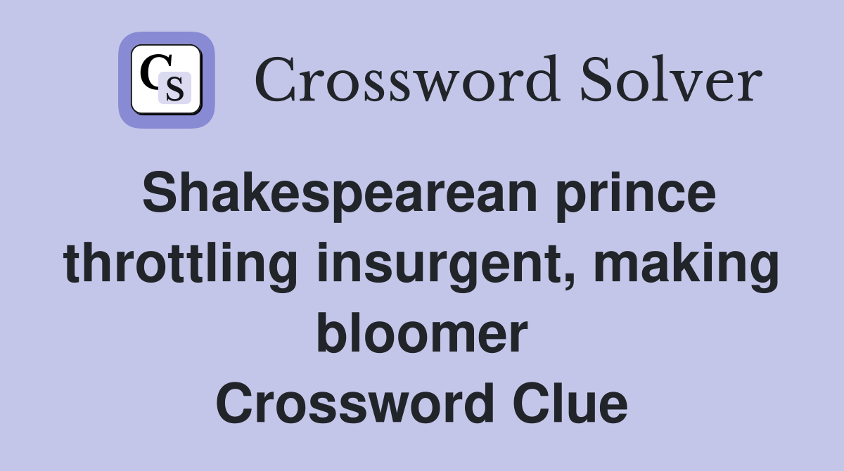 Shakespearean prince throttling insurgent, making bloomer Crossword Clue
