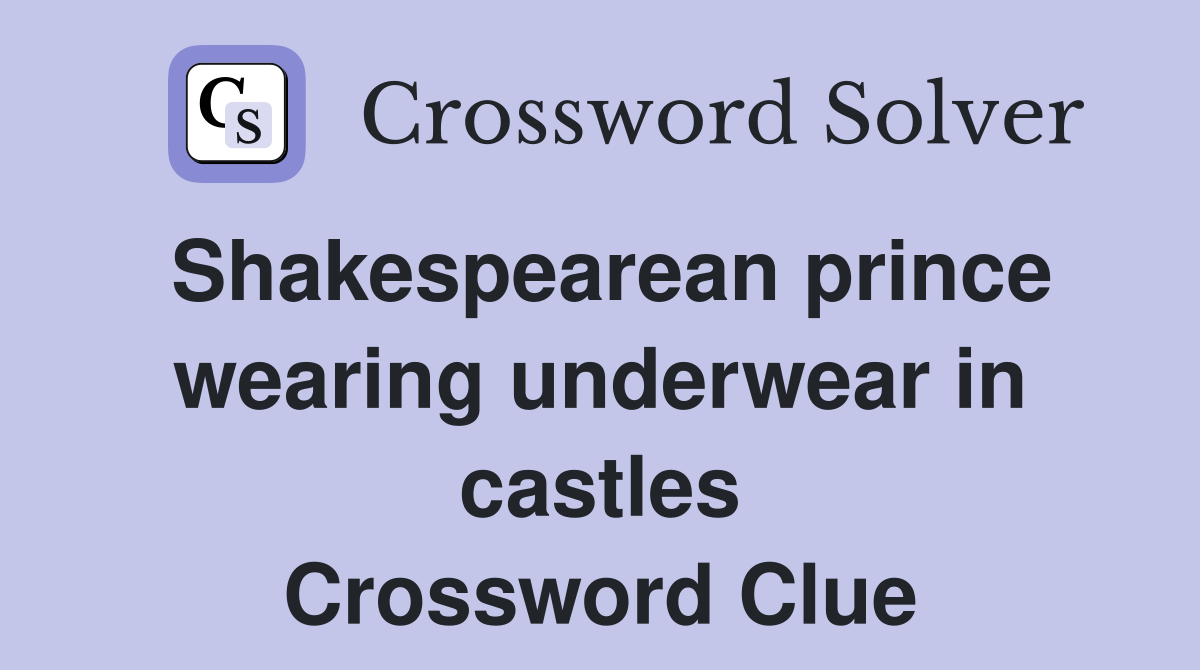 Shakespearean prince wearing underwear in castles Crossword Clue