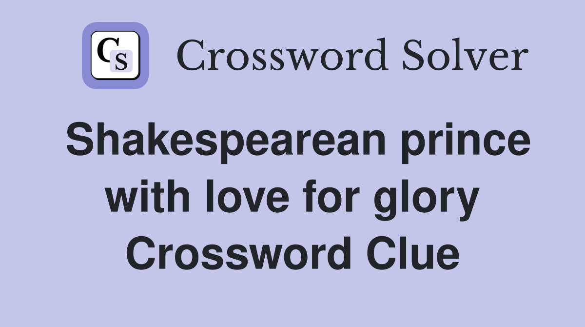 Shakespearean prince with love for glory Crossword Clue