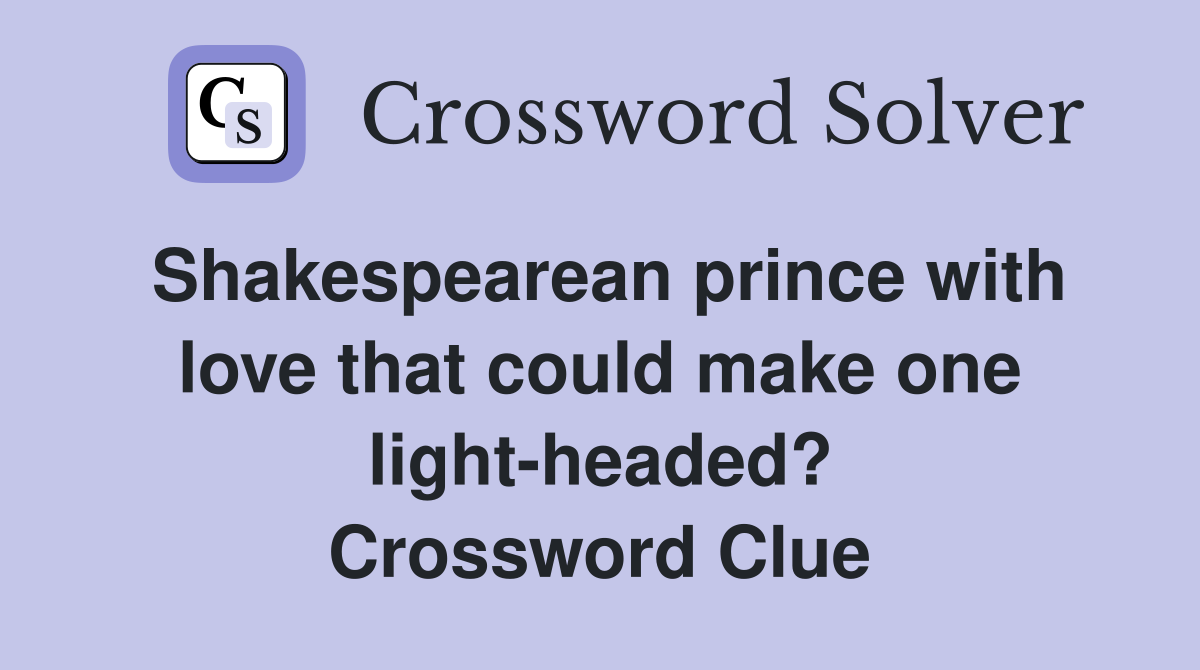 Shakespearean prince with love that could make one light-headed? Crossword Clue