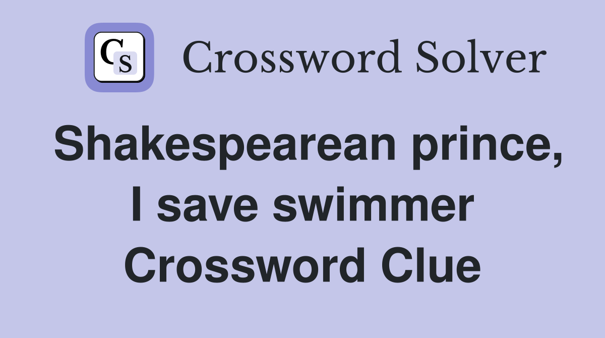 Shakespearean prince, I save swimmer Crossword Clue