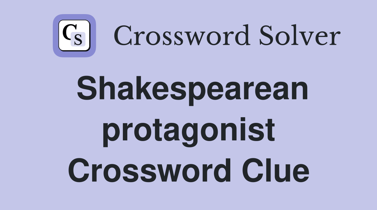Shakespearean protagonist Crossword Clue