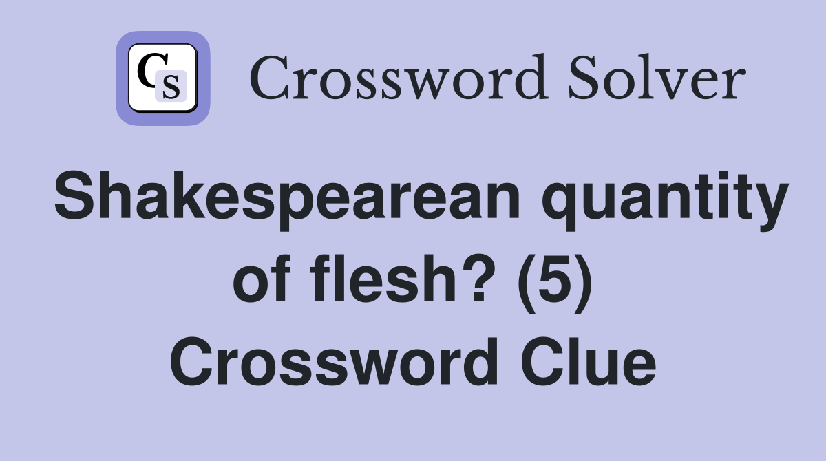 Shakespearean quantity of flesh? (5) Crossword Clue
