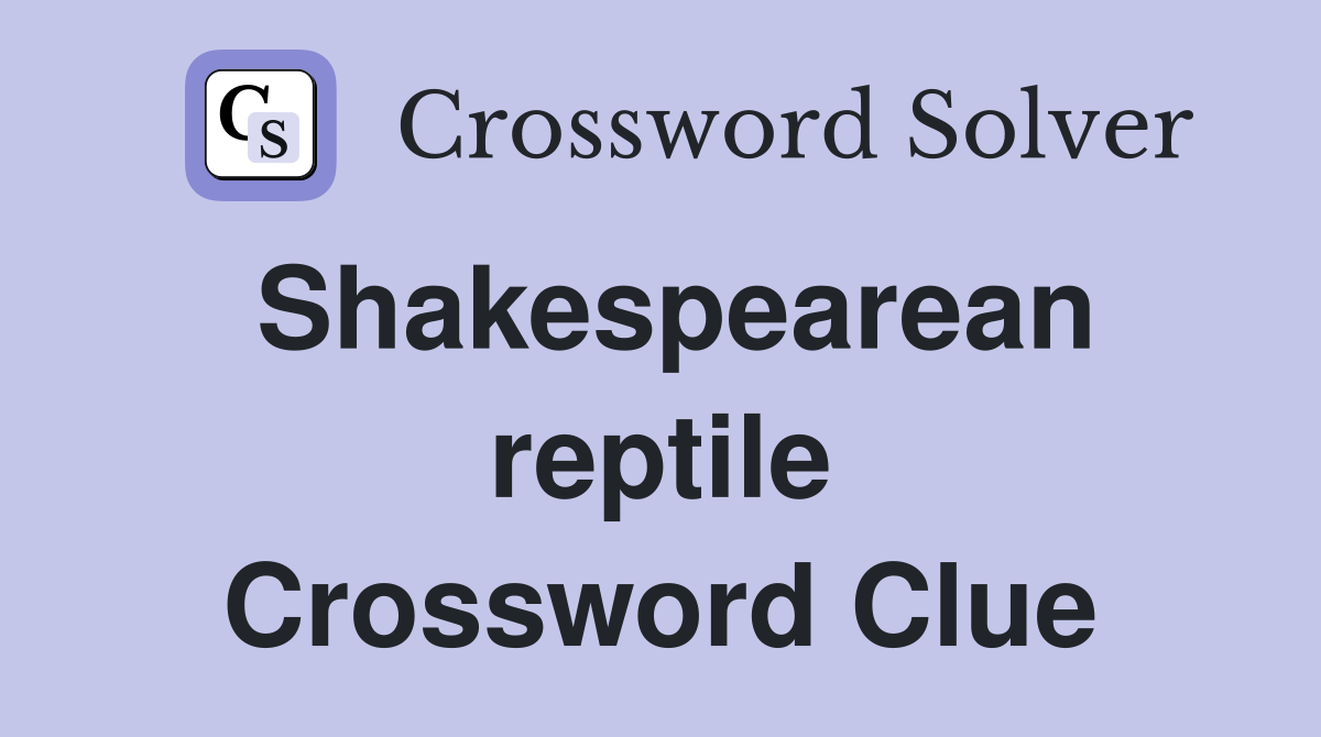 Shakespearean reptile Crossword Clue