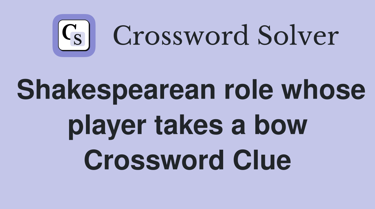Shakespearean role whose player takes a bow Crossword Clue