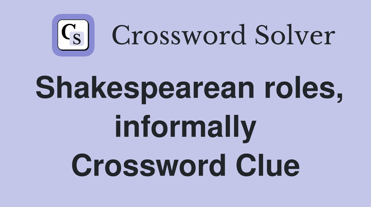 Shakespearean roles, informally Crossword Clue