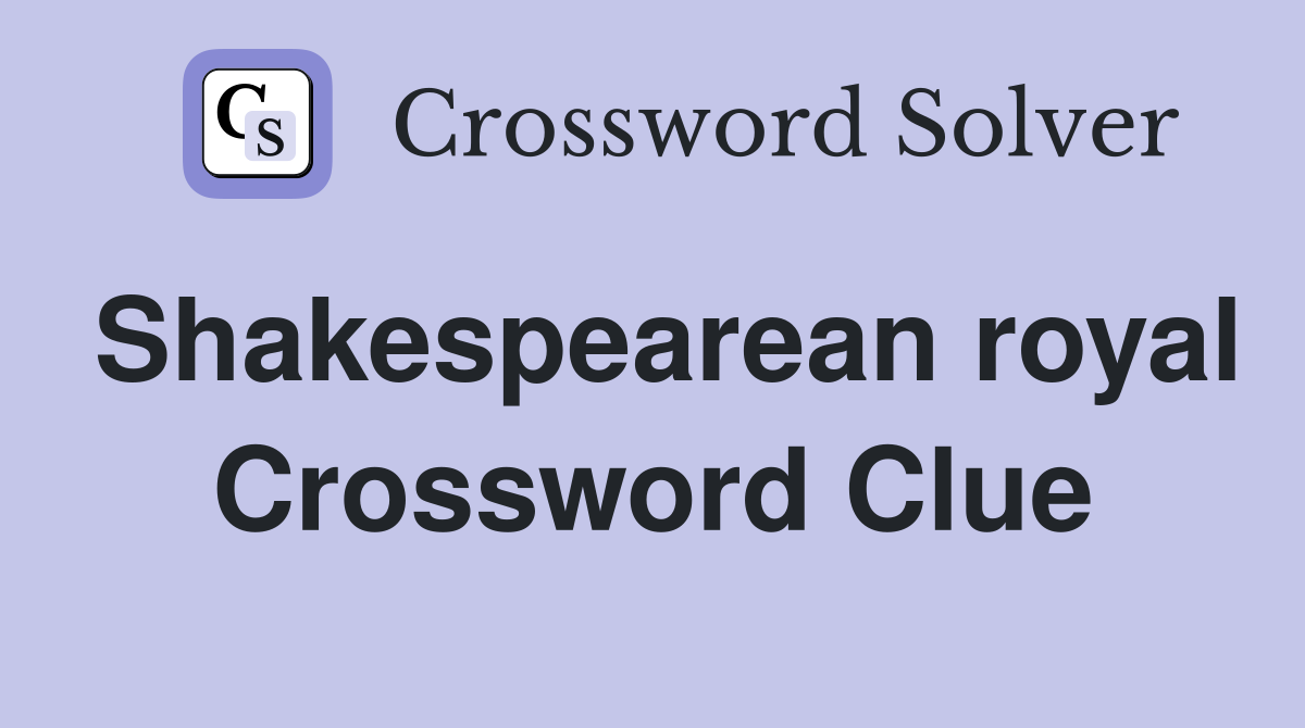 Shakespearean royal Crossword Clue