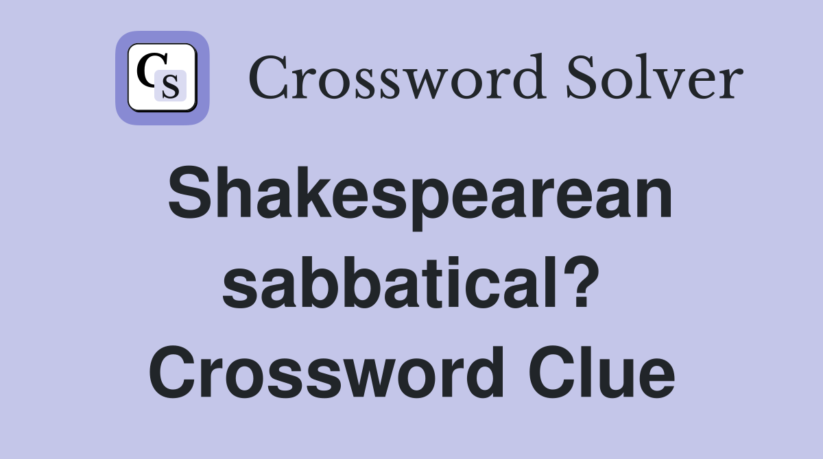 Shakespearean sabbatical? Crossword Clue