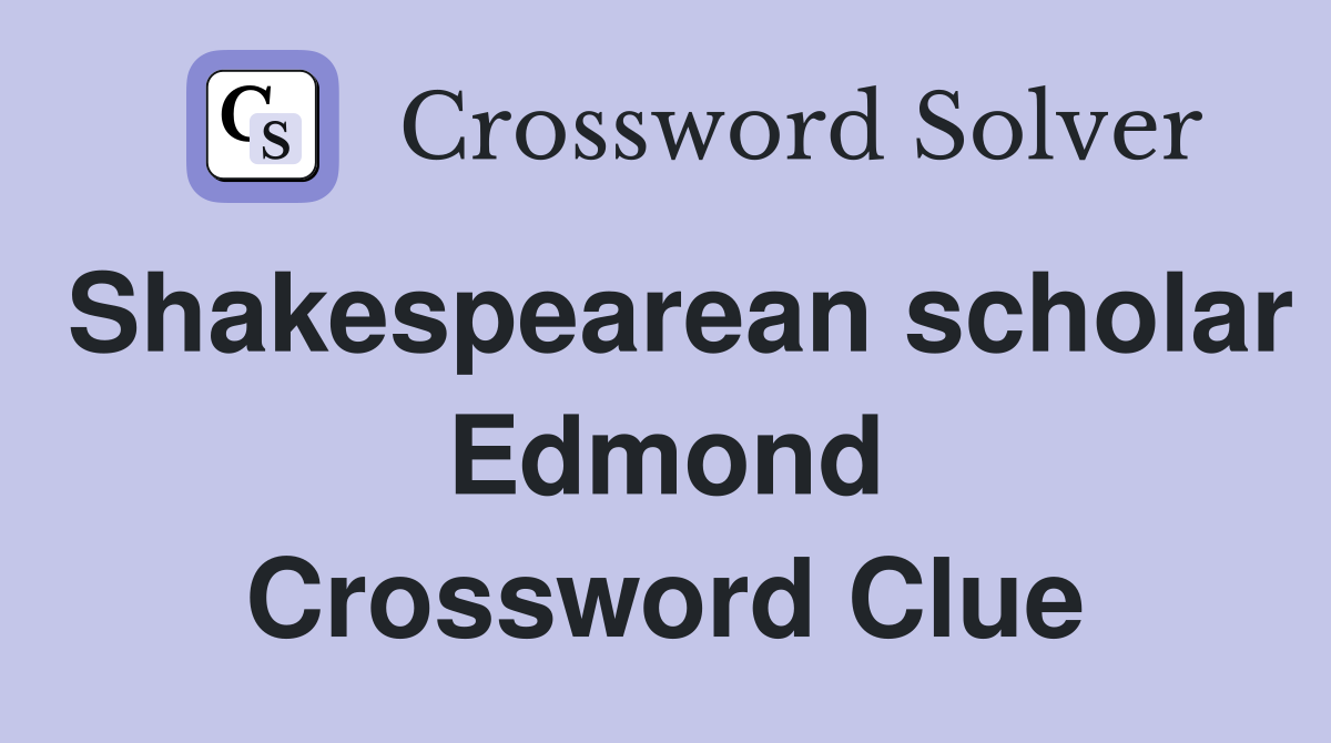 Shakespearean scholar Edmond Crossword Clue