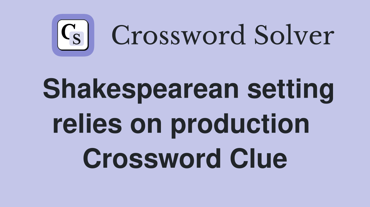 Shakespearean setting relies on production  Crossword Clue