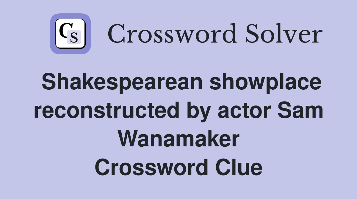 Shakespearean showplace reconstructed by actor Sam Wanamaker Crossword Clue