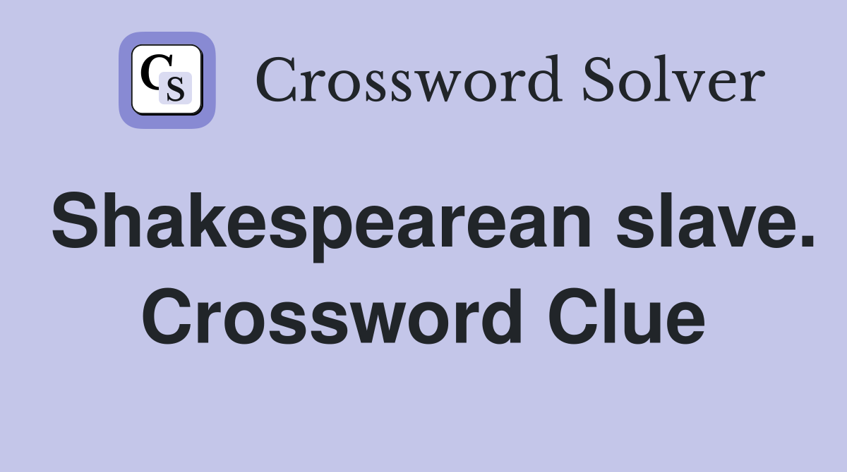 Shakespearean slave. Crossword Clue