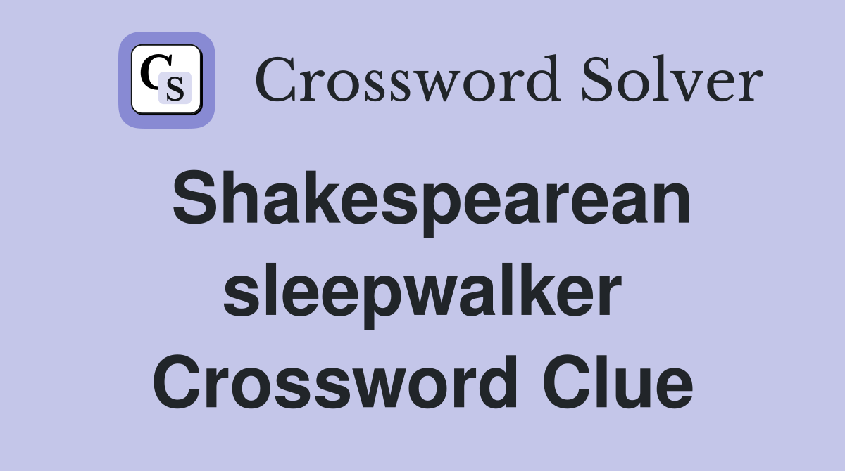 Shakespearean sleepwalker Crossword Clue