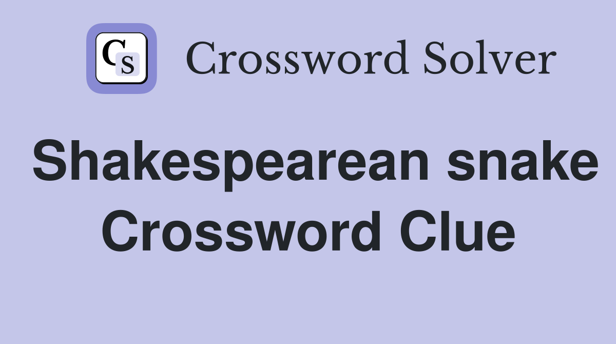 Shakespearean snake Crossword Clue