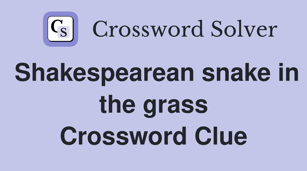 Shakespearean snake in the grass Crossword Clue