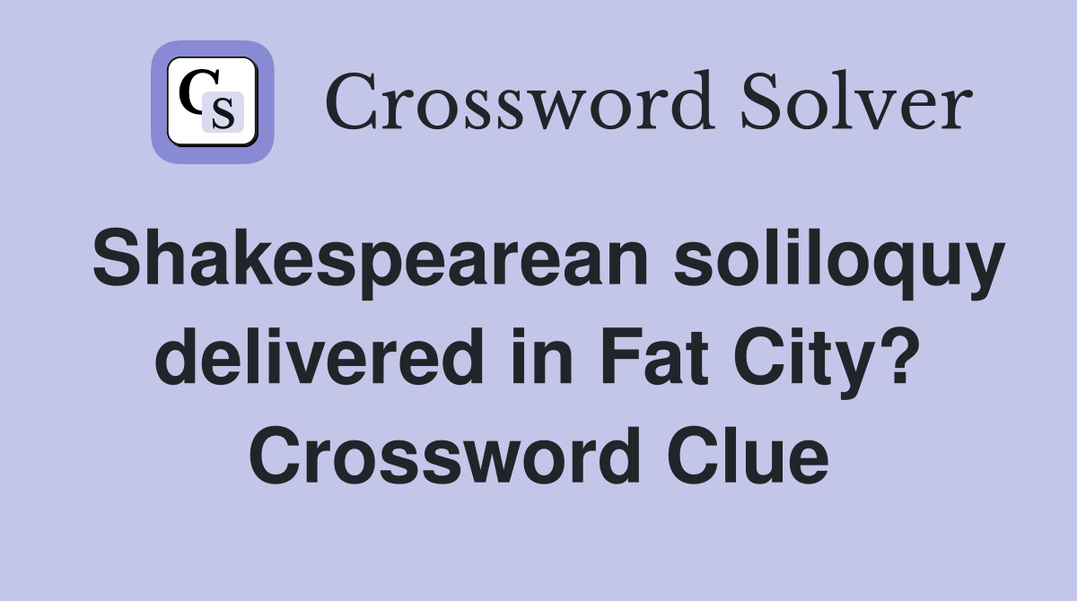 Shakespearean soliloquy delivered in Fat City? Crossword Clue