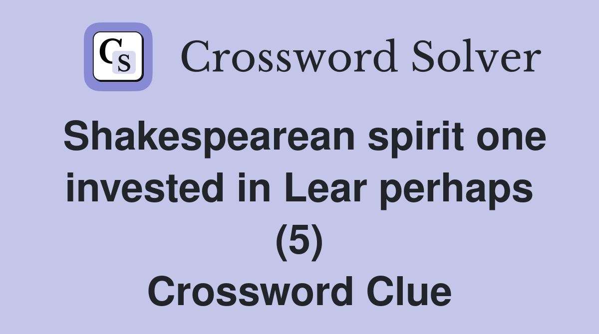 Shakespearean spirit one invested in Lear perhaps (5) Crossword Clue