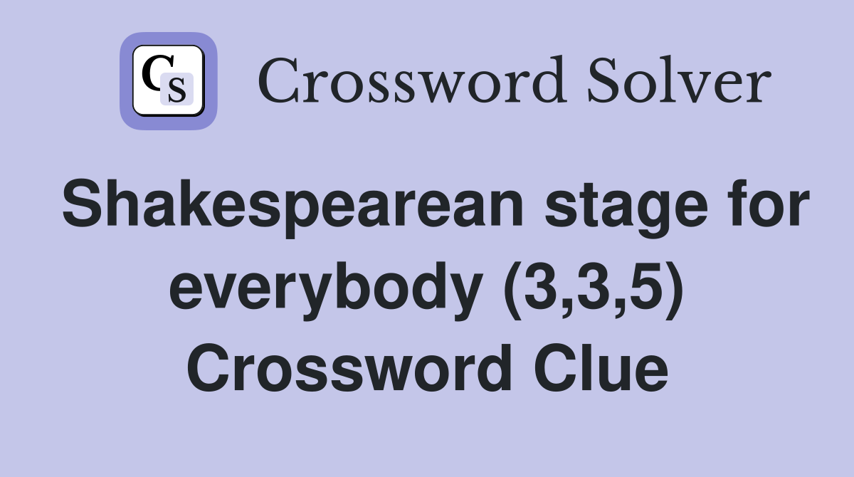 Shakespearean stage for everybody (3,3,5) Crossword Clue
