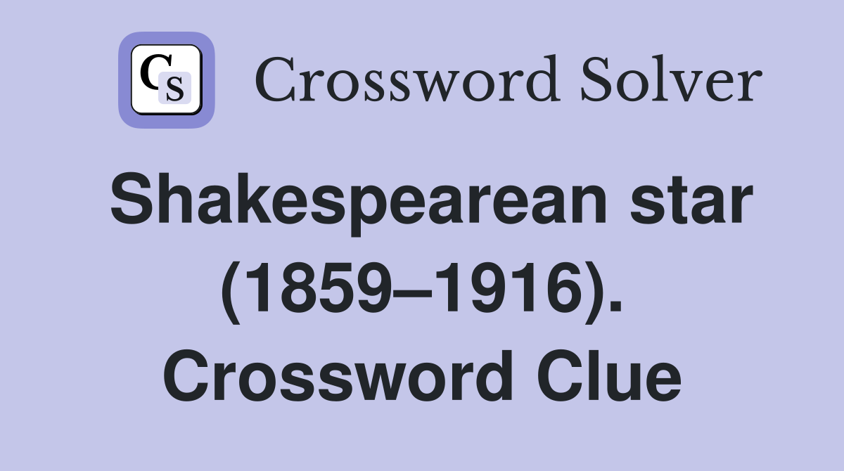 Shakespearean star (1859–1916). Crossword Clue