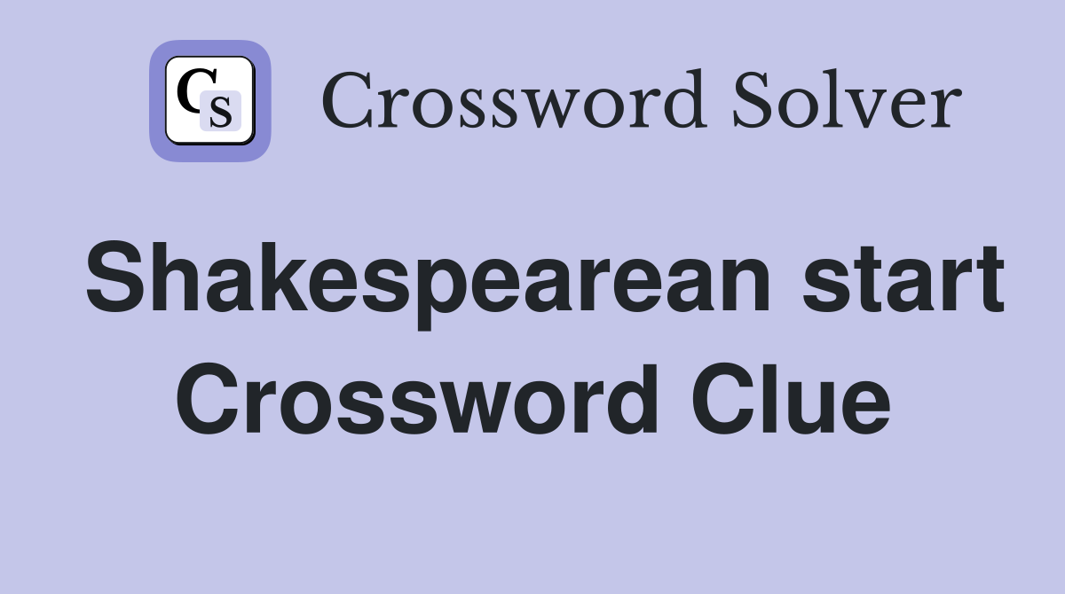Shakespearean start Crossword Clue