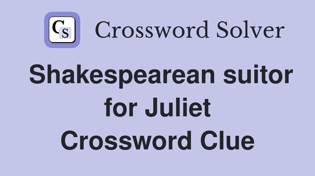Shakespearean suitor for Juliet Crossword Clue